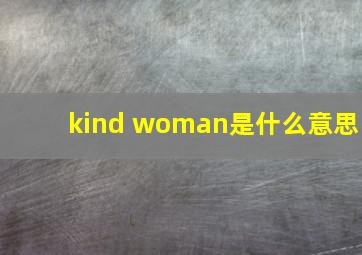 kind woman是什么意思